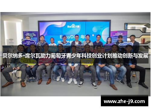 贝尔纳多·席尔瓦助力葡萄牙青少年科技创业计划推动创新与发展 贝尔纳多·席尔瓦助力葡萄牙青少年科技创业计划推动创新与发展