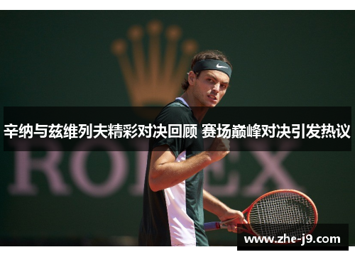 辛纳与兹维列夫精彩对决回顾 赛场巅峰对决引发热议