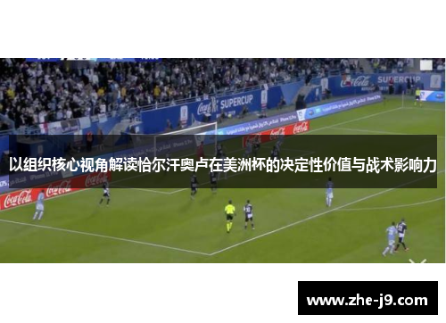 以组织核心视角解读恰尔汗奥卢在美洲杯的决定性价值与战术影响力