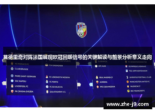 莫德里奇对阵法国展现欧冠回暖信号的关键解读与前景分析意义走向 莫德里奇对阵法国展现欧冠回暖信号的关键解读与前景分析意义走向