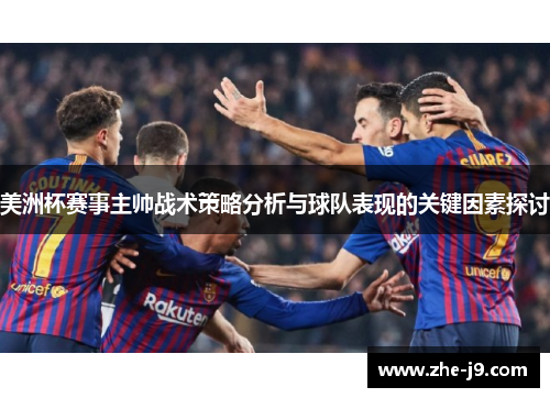 美洲杯赛事主帅战术策略分析与球队表现的关键因素探讨 美洲杯赛事主帅战术策略分析与球队表现的关键因素探讨