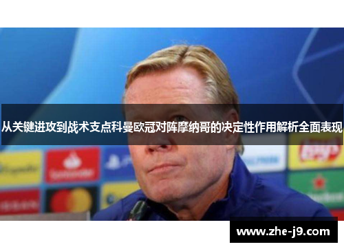 从关键进攻到战术支点科曼欧冠对阵摩纳哥的决定性作用解析全面表现
