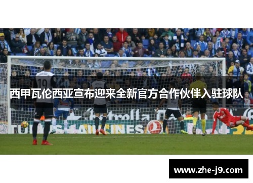 西甲瓦伦西亚宣布迎来全新官方合作伙伴入驻球队