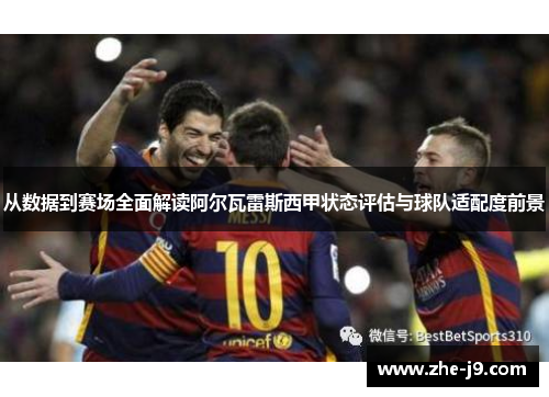 从数据到赛场全面解读阿尔瓦雷斯西甲状态评估与球队适配度前景