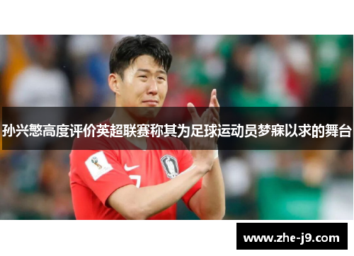 孙兴慜高度评价英超联赛称其为足球运动员梦寐以求的舞台