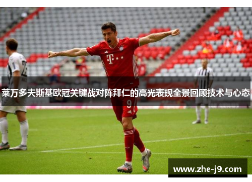 莱万多夫斯基欧冠关键战对阵拜仁的高光表现全景回顾技术与心态 莱万多夫斯基欧冠关键战对阵拜仁的高光表现全景回顾技术与心态